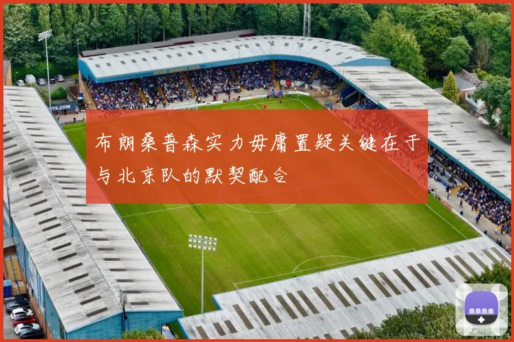 布朗桑普森实力毋庸置疑关键在于与北京队的默契配合