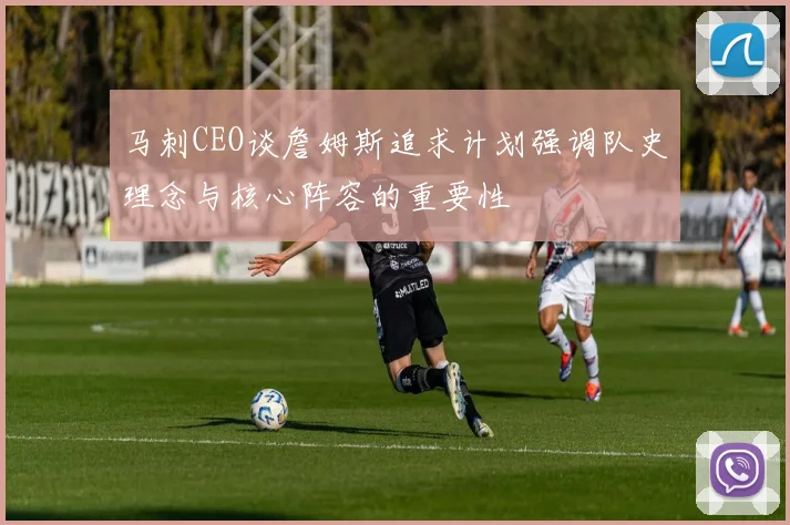 马刺CEO谈詹姆斯追求计划强调队史理念与核心阵容的重要性
